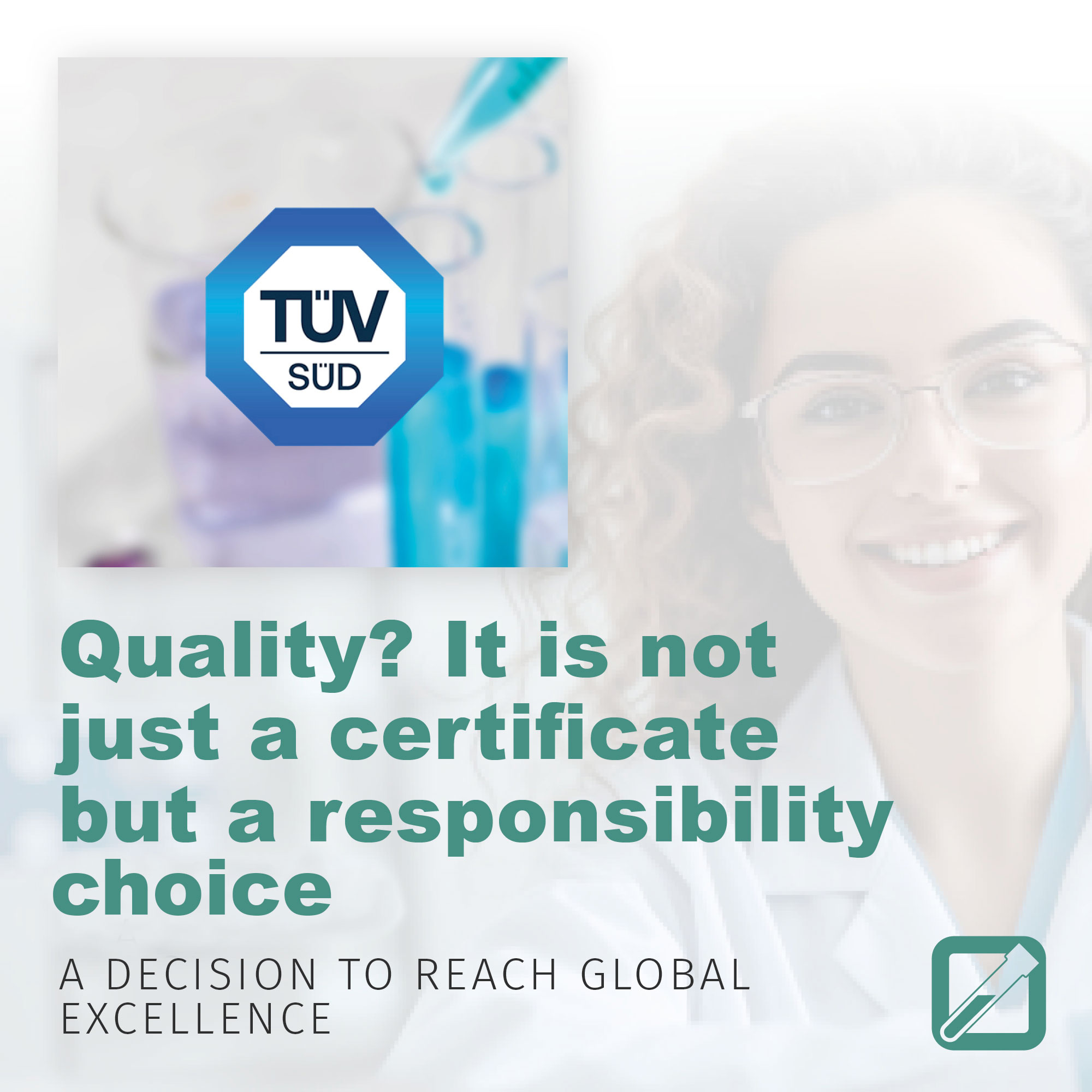 Quality? It is not just a certificate but a responsibility choice. A decision to reach global excellence